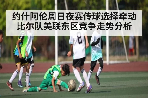 约什阿伦周日夜赛传球选择牵动比尔队美联东区竞争走势分析